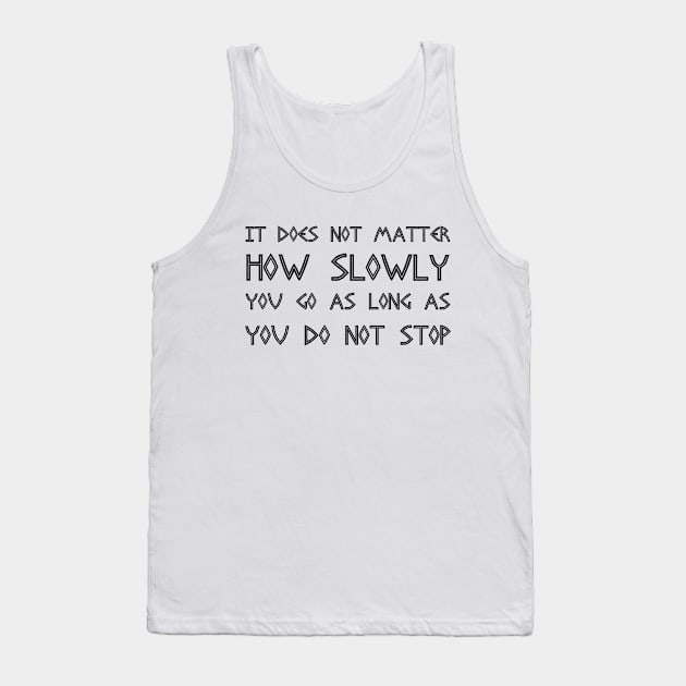 It Does Not Matter How Slowly You Go As Long As You Do Not Stop black Tank Top by QuotesInMerchandise